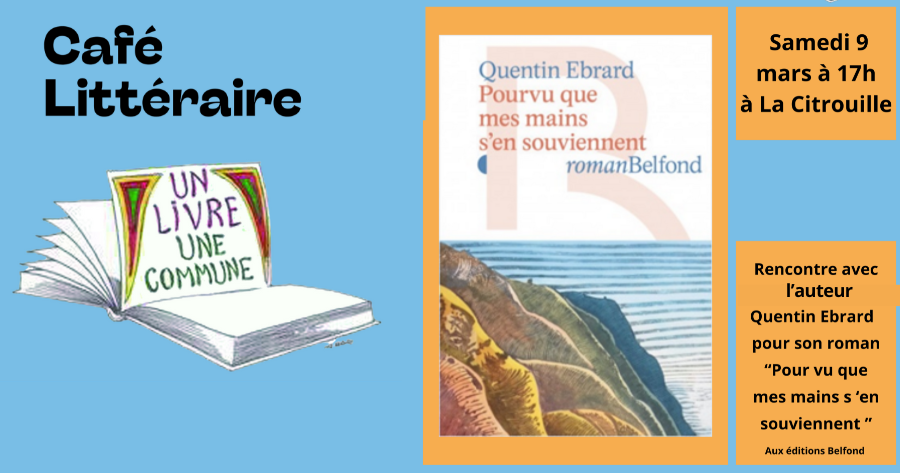 Café littéraire : rencontre avec Quentin Ebrard pour son roman « Pourvu que mes mains s ‘en souviennent » aux éditions Belfond Samedi 9 mars 2023 à 17h à La Citrouille