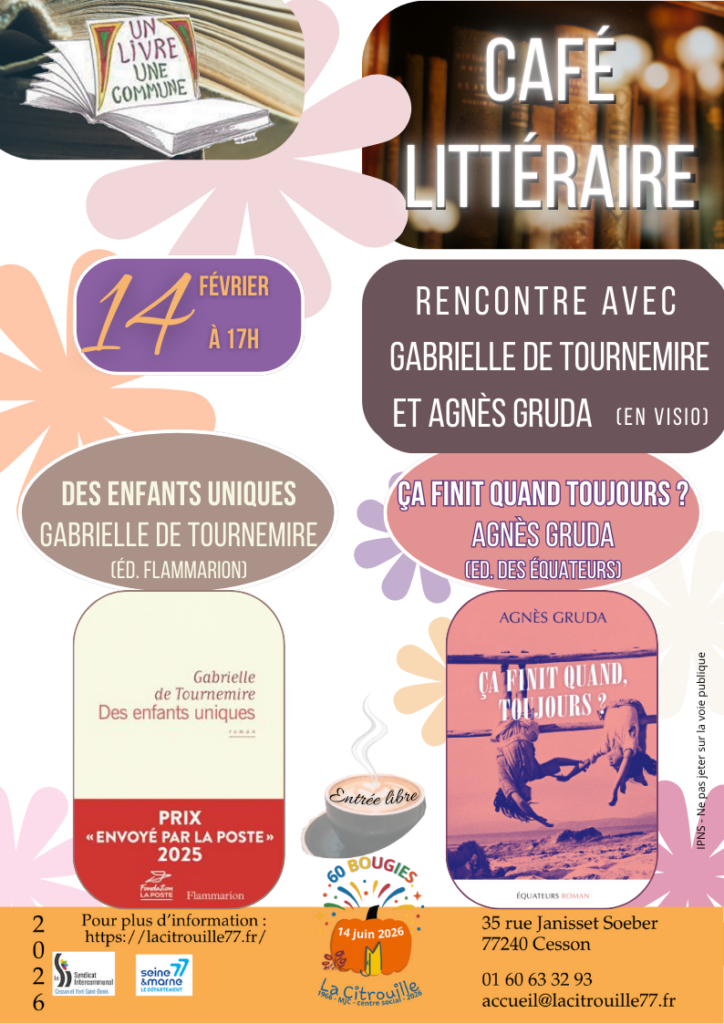 Café littéraire - rencontre avec deux écrivains :
• Samedi 14 février 2026 – 17h
Gabrielle de Tournemire (Des enfants uniques)
Agnès Gruda (Ça finit quand toujours ?)